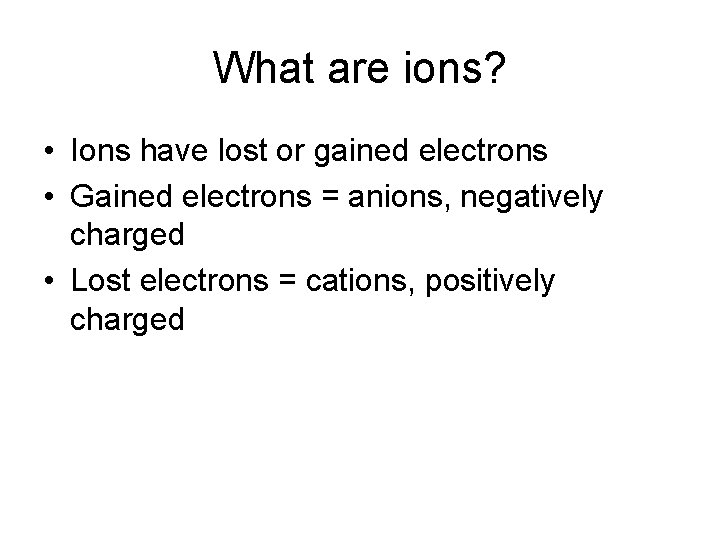 What are ions? • Ions have lost or gained electrons • Gained electrons =
