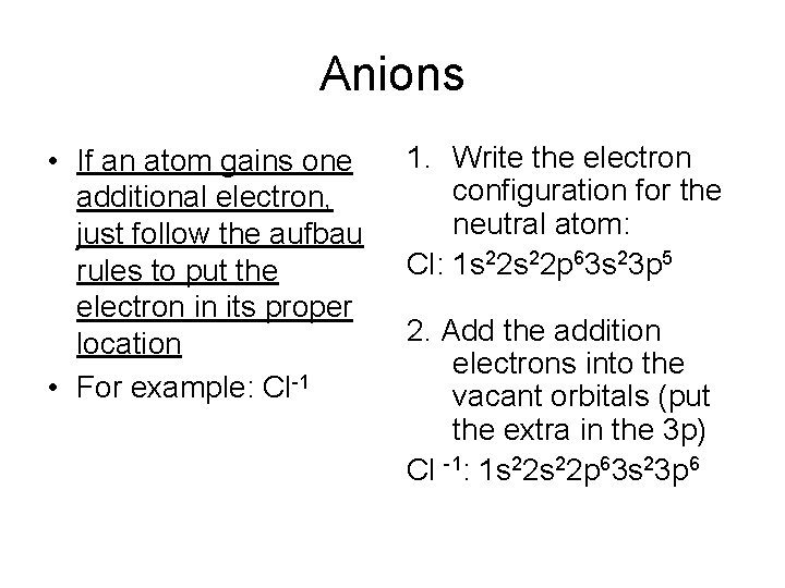 Anions • If an atom gains one additional electron, just follow the aufbau rules