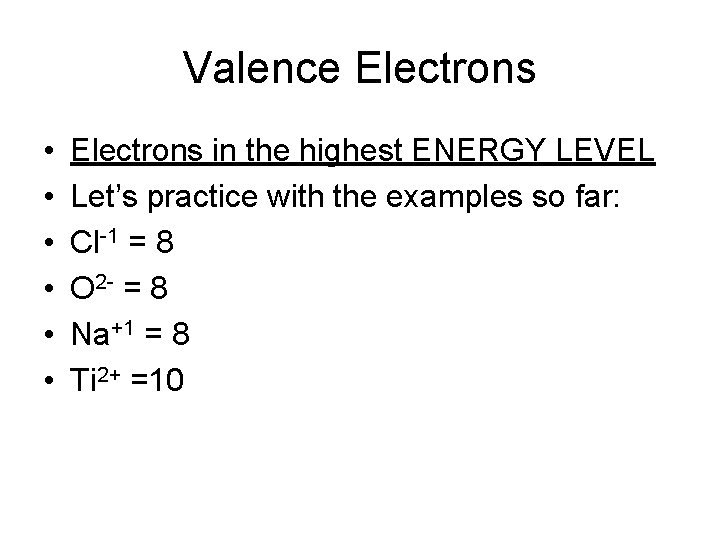Valence Electrons • • • Electrons in the highest ENERGY LEVEL Let’s practice with