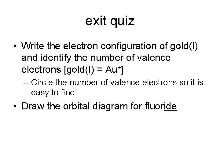 exit quiz • Write the electron configuration of gold(I) and identify the number of