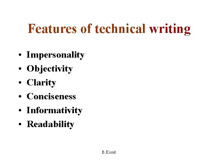 Features of technical writing • • • Impersonality Objectivity Clarity Conciseness Informativity Readability B.