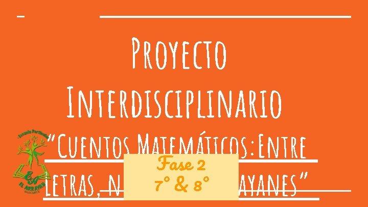 Proyecto Interdisciplinario “Cuentos Matemáticos: Entre Fase 2 7° & 8° Letras, números y arrayanes”