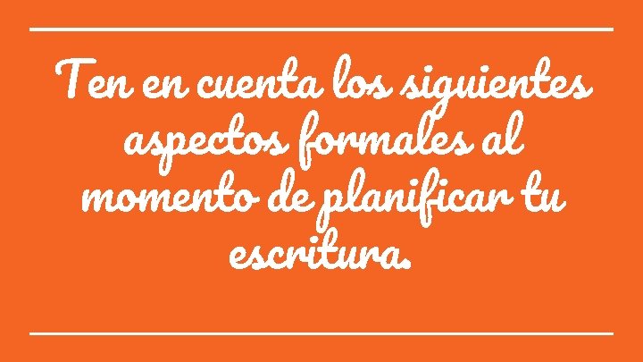 Ten en cuenta los siguientes aspectos formales al momento de planificar tu escritura. 