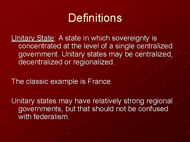 Definitions Unitary State: A state in which sovereignty is concentrated at the level of