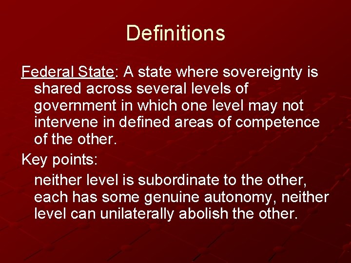 Definitions Federal State: A state where sovereignty is shared across several levels of government