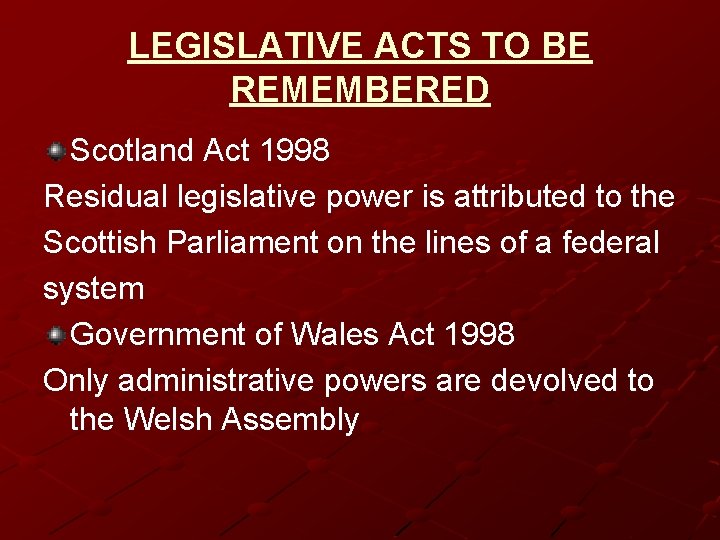 LEGISLATIVE ACTS TO BE REMEMBERED Scotland Act 1998 Residual legislative power is attributed to