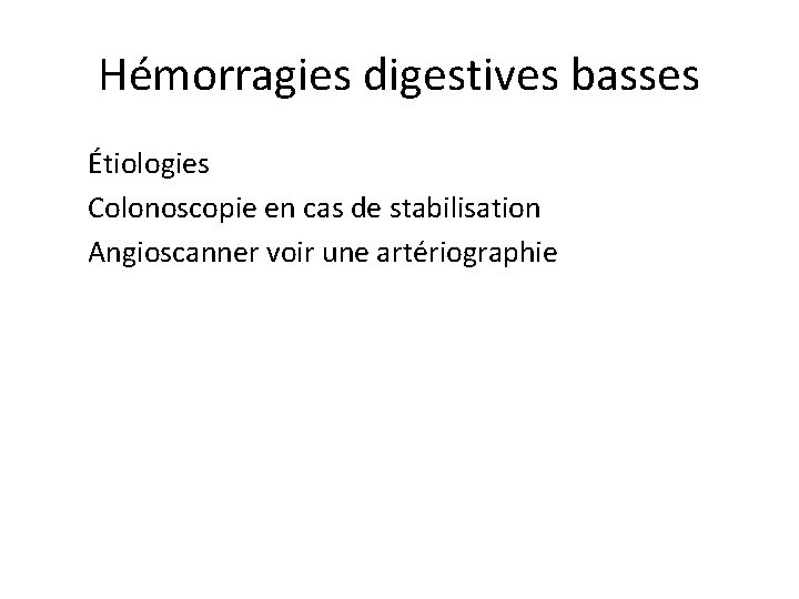 Hémorragies digestives basses Étiologies Colonoscopie en cas de stabilisation Angioscanner voir une artériographie 