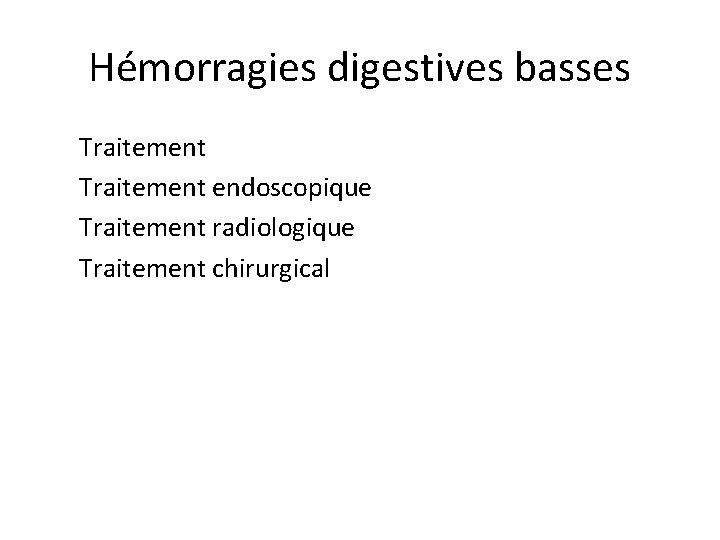 Hémorragies digestives basses Traitement endoscopique Traitement radiologique Traitement chirurgical 