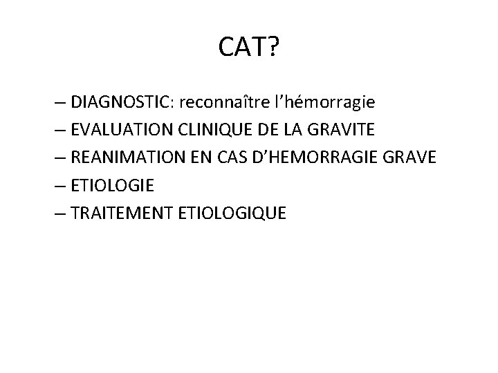 CAT? – DIAGNOSTIC: reconnaître l’hémorragie – EVALUATION CLINIQUE DE LA GRAVITE – REANIMATION EN