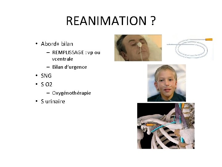 REANIMATION ? • Abord+ bilan – REMPLISSAGE : vp ou vcentrale – Bilan d’urgence