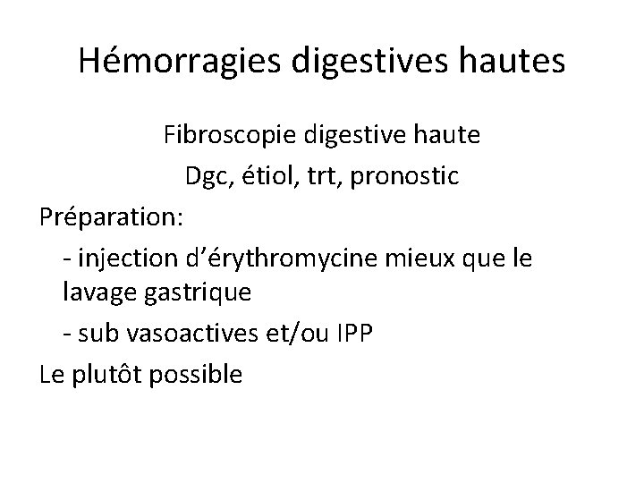 Hémorragies digestives hautes Fibroscopie digestive haute Dgc, étiol, trt, pronostic Préparation: - injection d’érythromycine