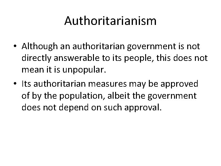 Authoritarianism • Although an authoritarian government is not directly answerable to its people, this