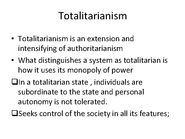 Totalitarianism • Totalitarianism is an extension and intensifying of authoritarianism • What distinguishes a