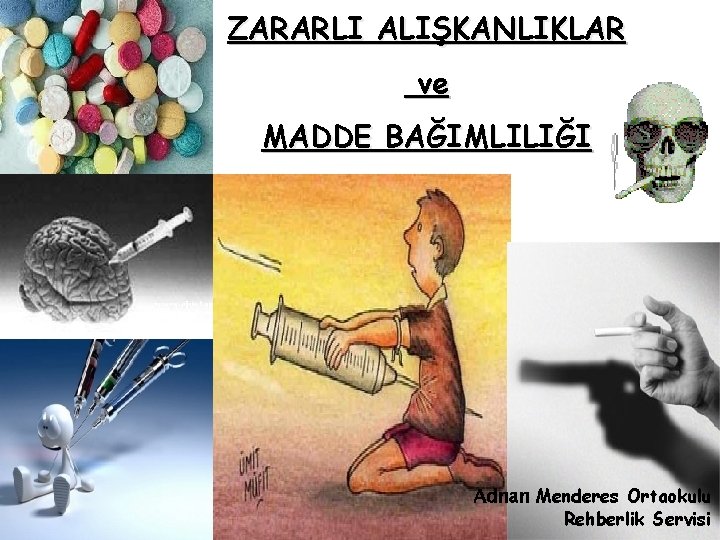 ZARARLI ALIŞKANLIKLAR ve MADDE BAĞIMLILIĞI Adnan Menderes Ortaokulu Rehberlik Servisi 