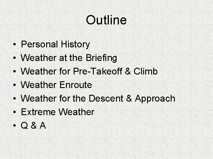 Outline • • Personal History Weather at the Briefing Weather for Pre-Takeoff & Climb