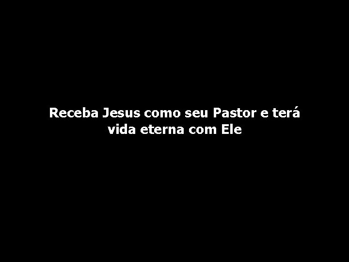 Receba Jesus como seu Pastor e terá vida eterna com Ele 