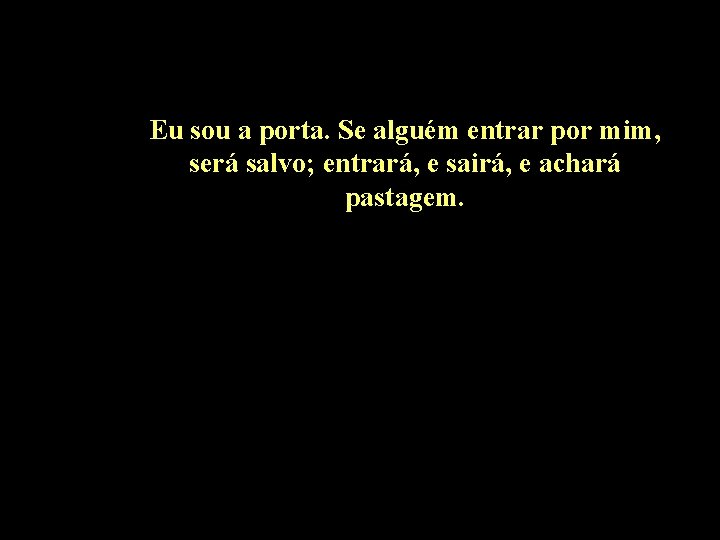 Eu sou a porta. Se alguém entrar por mim, será salvo; entrará, e sairá,
