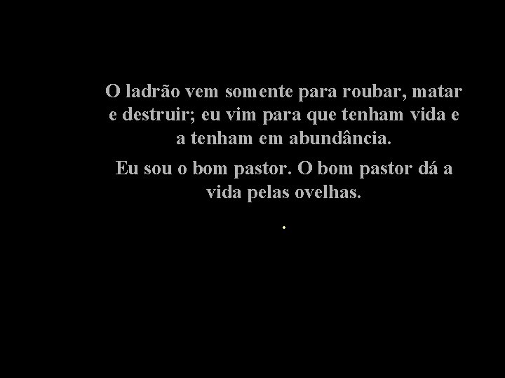 O ladrão vem somente para roubar, matar e destruir; eu vim para que tenham