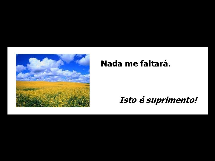 Nada me faltará. Isto é suprimento! 