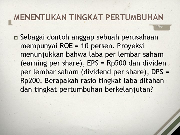 MENENTUKAN TINGKAT PERTUMBUHAN 26/45 Sebagai contoh anggap sebuah perusahaan mempunyai ROE = 10 persen.