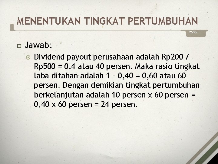 MENENTUKAN TINGKAT PERTUMBUHAN 26/45 Jawab: Dividend payout perusahaan adalah Rp 200 / Rp 500