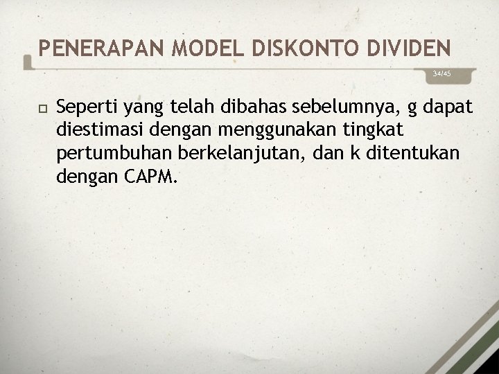 PENERAPAN MODEL DISKONTO DIVIDEN 34/45 Seperti yang telah dibahas sebelumnya, g dapat diestimasi dengan