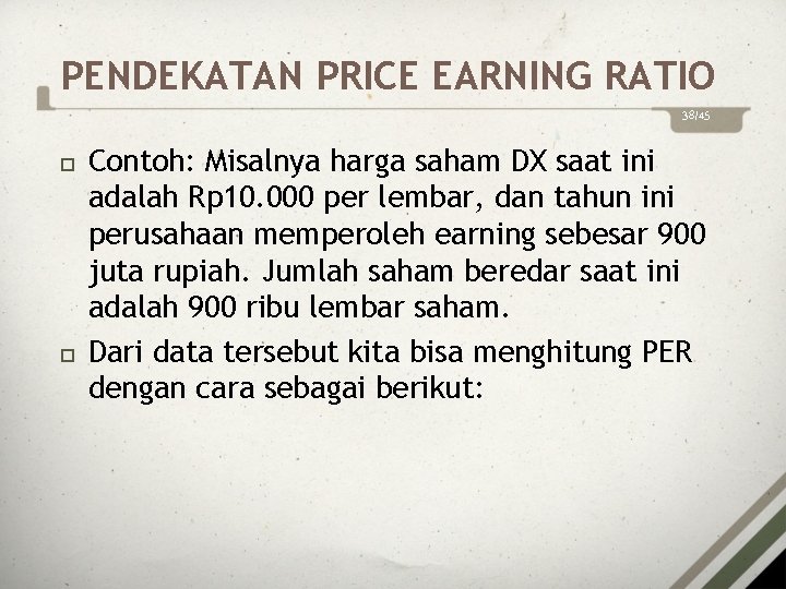 PENDEKATAN PRICE EARNING RATIO 38/45 Contoh: Misalnya harga saham DX saat ini adalah Rp