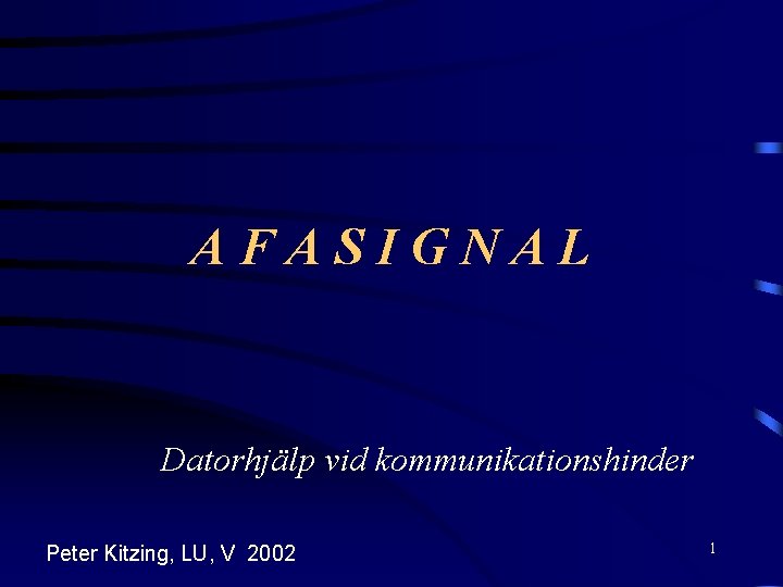 AFASIGNAL Datorhjälp vid kommunikationshinder Peter Kitzing, LU, V 2002 1 AFASIGNAL Datorhjälp vid kommunikationshinder Peter Kitzing, LU, V 2002 1