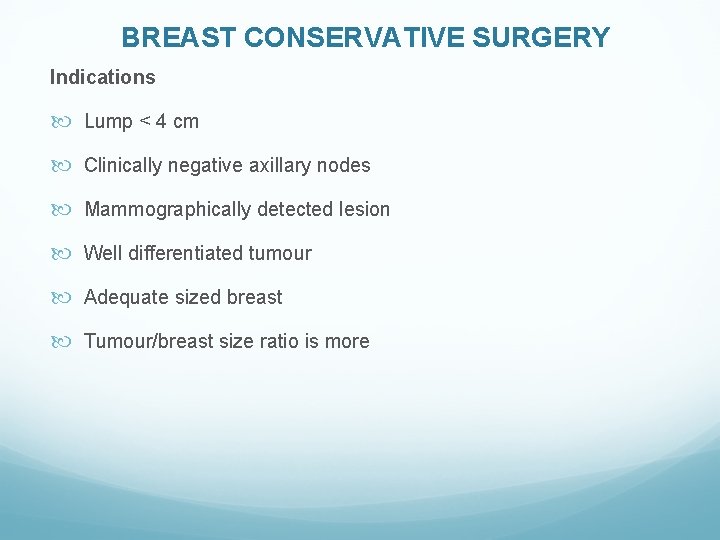 BREAST CONSERVATIVE SURGERY Indications Lump < 4 cm Clinically negative axillary nodes Mammographically detected