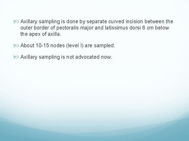  Axillary sampling is done by separate curved incision between the outer border of