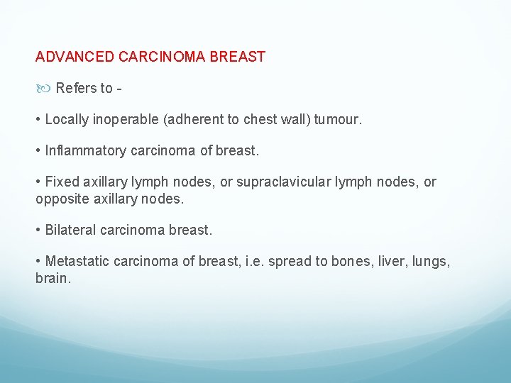 ADVANCED CARCINOMA BREAST Refers to • Locally inoperable (adherent to chest wall) tumour. •