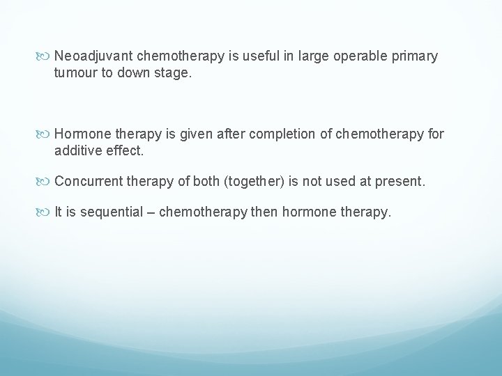  Neoadjuvant chemotherapy is useful in large operable primary tumour to down stage. Hormone