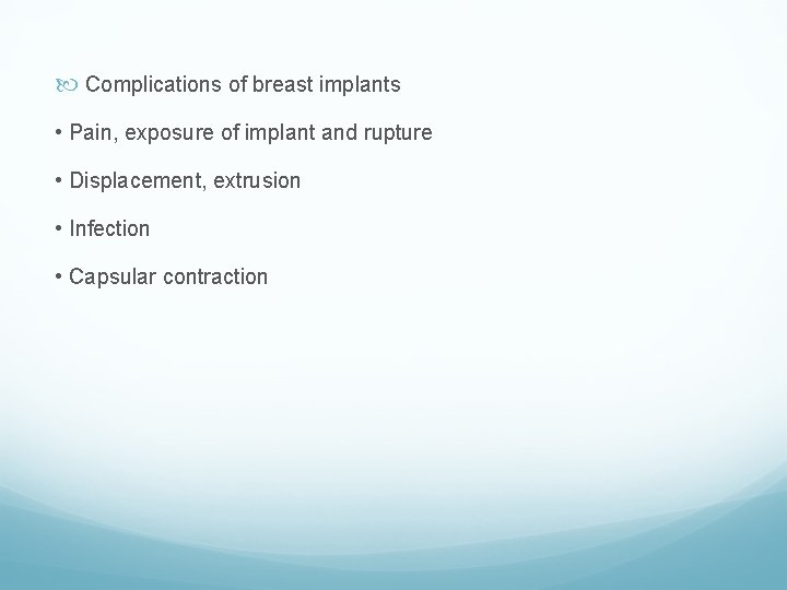  Complications of breast implants • Pain, exposure of implant and rupture • Displacement,