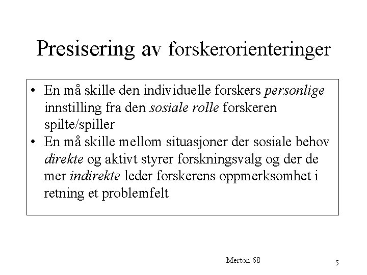 Presisering av forskerorienteringer • En må skille den individuelle forskers personlige innstilling fra den