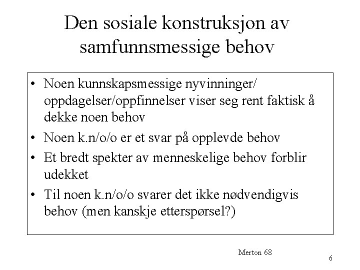 Den sosiale konstruksjon av samfunnsmessige behov • Noen kunnskapsmessige nyvinninger/ oppdagelser/oppfinnelser viser seg rent