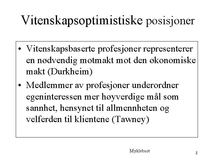 Vitenskapsoptimistiske posisjoner • Vitenskapsbaserte profesjoner representerer en nødvendig motmakt mot den økonomiske makt (Durkheim)