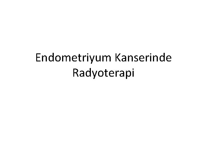 Endometriyum Kanserinde Radyoterapi 