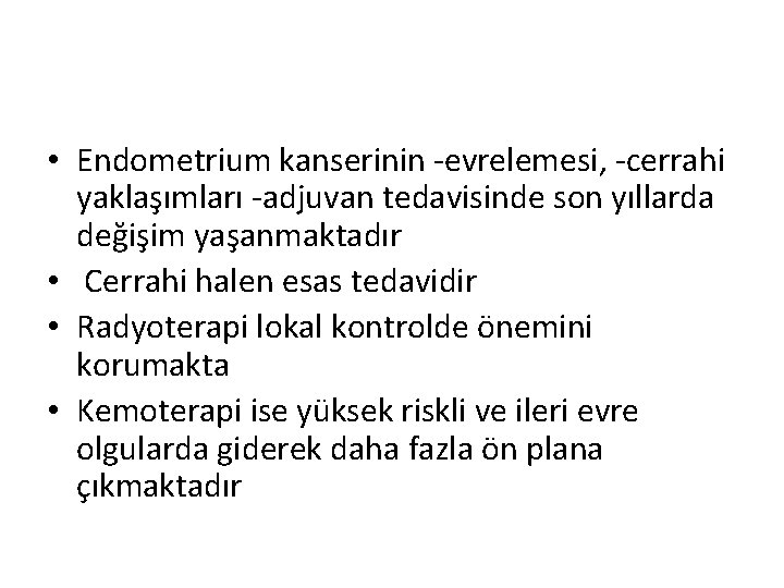  • Endometrium kanserinin -evrelemesi, -cerrahi yaklaşımları -adjuvan tedavisinde son yıllarda değişim yaşanmaktadır •