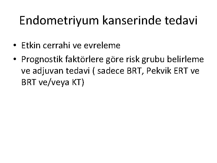 Endometriyum kanserinde tedavi • Etkin cerrahi ve evreleme • Prognostik faktörlere göre risk grubu