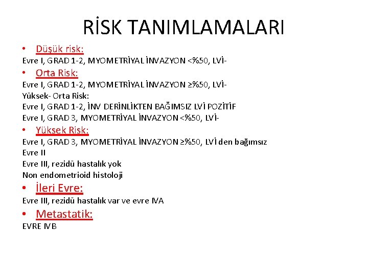 RİSK TANIMLAMALARI • Düşük risk: Evre I, GRAD 1 -2, MYOMETRİYAL İNVAZYON <%50, LVİ-