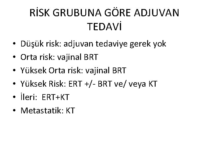 RİSK GRUBUNA GÖRE ADJUVAN TEDAVİ • • • Düşük risk: adjuvan tedaviye gerek yok