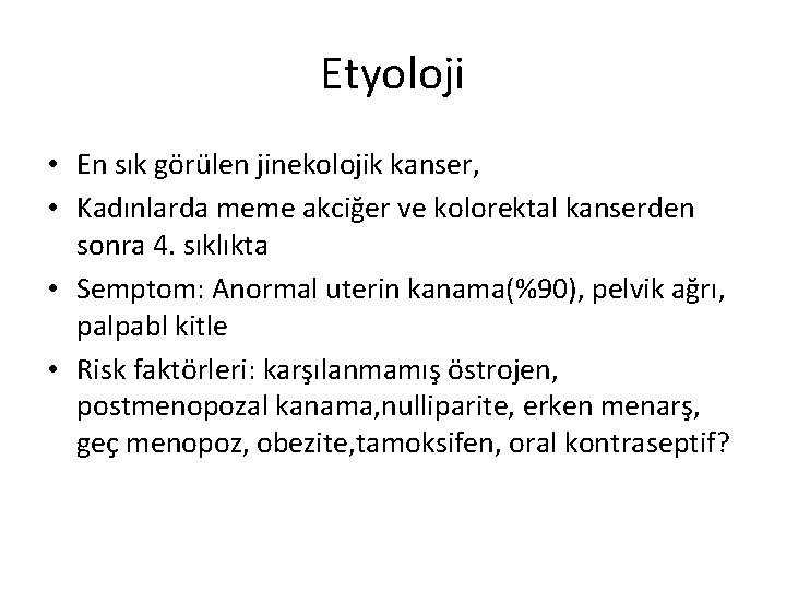 Etyoloji • En sık görülen jinekolojik kanser, • Kadınlarda meme akciğer ve kolorektal kanserden