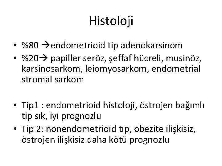Histoloji • %80 endometrioid tip adenokarsinom • %20 papiller seröz, şeffaf hücreli, musinöz, karsinosarkom,