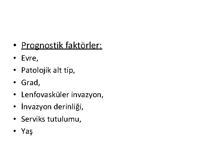  • Prognostik faktörler: • • Evre, Patolojik alt tip, Grad, Lenfovasküler invazyon, İnvazyon