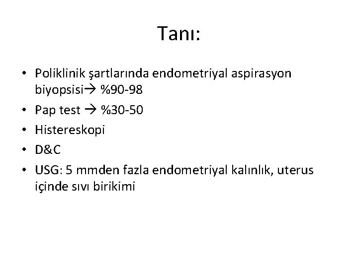 Tanı: • Poliklinik şartlarında endometriyal aspirasyon biyopsisi %90 -98 • Pap test %30 -50