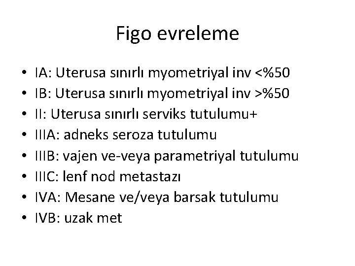 Figo evreleme • • IA: Uterusa sınırlı myometriyal inv <%50 IB: Uterusa sınırlı myometriyal