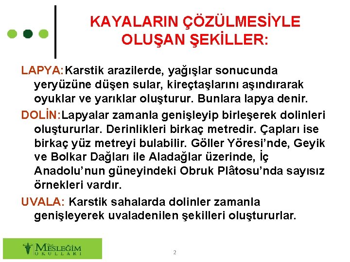 KAYALARIN ÇÖZÜLMESİYLE OLUŞAN ŞEKİLLER: LAPYA: Karstik arazilerde, yağışlar sonucunda yeryüzüne düşen sular, kireçtaşlarını aşındırarak