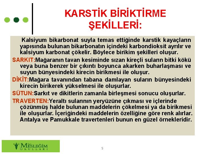 KARSTİK BİRİKTİRME ŞEKİLLERİ: Kalsiyum bikarbonat suyla temas ettiğinde karstik kayaçların yapısında bulunan bikarbonatın içindeki