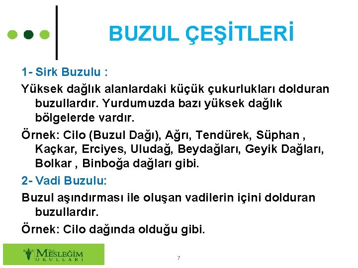 BUZUL ÇEŞİTLERİ 1 - Sirk Buzulu : Yüksek dağlık alanlardaki küçük çukurlukları dolduran buzullardır.