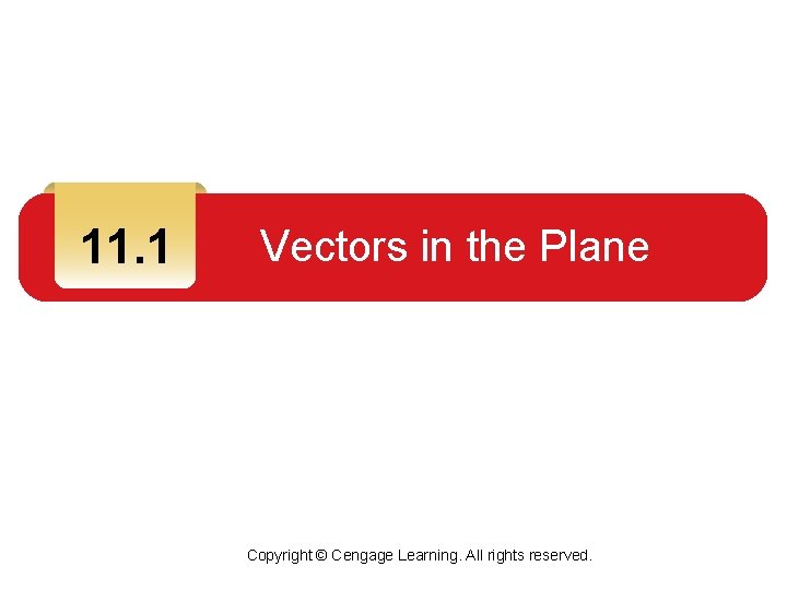 11. 1 Vectors in the Plane Copyright © Cengage Learning. All rights reserved. 11. 1 Vectors in the Plane Copyright © Cengage Learning. All rights reserved.